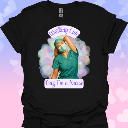 Working Late, I'm A Nurse T-Shirt